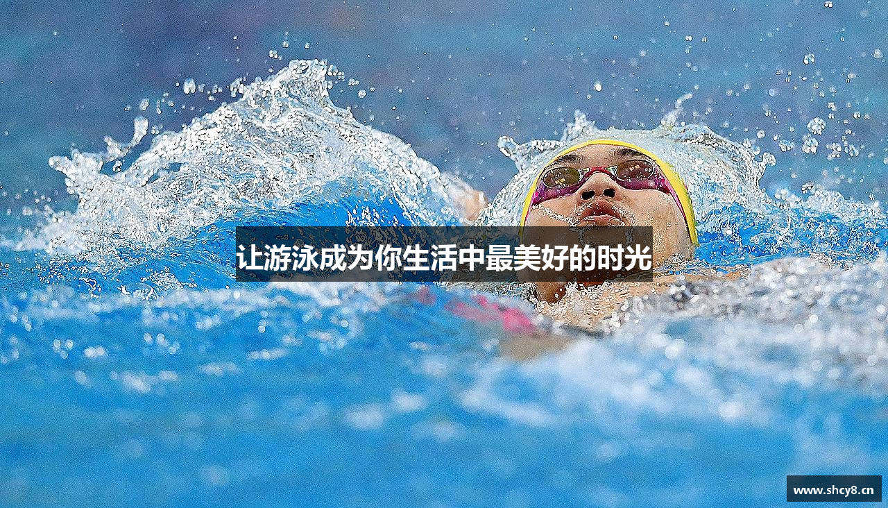 让游泳成为你生活中最美好的时光